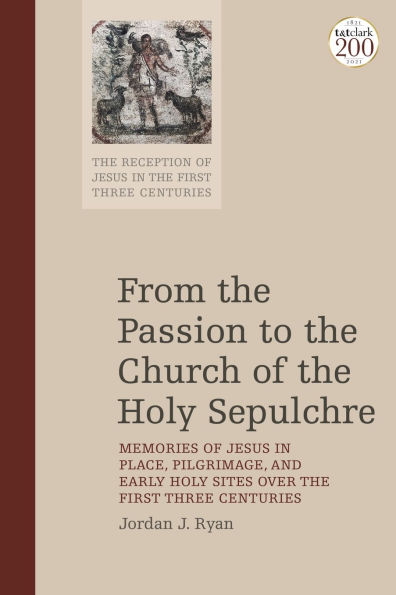 From the Passion to Church of Holy Sepulchre: Memories Jesus Place, Pilgrimage, and Early Sites Over First Three Centuries
