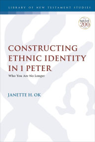 Title: Constructing Ethnic Identity in 1 Peter: Who You Are No Longer, Author: Janette H. Ok