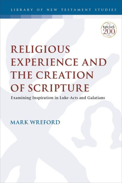 Religious Experience and the Creation of Scripture: Examining Inspiration Luke-Acts Galatians