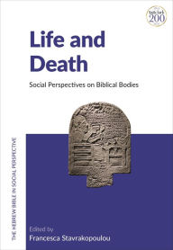 Title: Life and Death: Social Perspectives on Biblical Bodies, Author: Francesca Stavrakopoulou