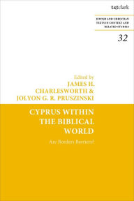 Title: Cyprus Within the Biblical World: Are Borders Barriers?, Author: James H. Charlesworth