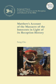 Title: Matthew's Account of the Massacre of the Innocents in Light of its Reception History, Author: Sung J. Cho