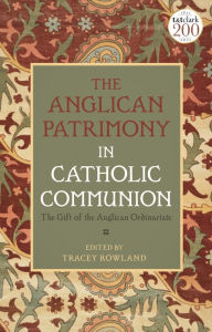 Title: The Anglican Patrimony in Catholic Communion: The Gift of the Ordinariates, Author: Tracey Rowland