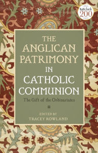 Title: The Anglican Patrimony in Catholic Communion: The Gift of the Ordinariates, Author: Tracey Rowland