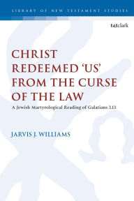 Is it free to download books on ibooks Christ Redeemed 'Us' from the Curse of the Law: A Jewish Martyrological Reading of Galatians 3.13 9780567700339 PDF