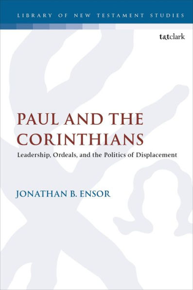 Paul and the Corinthians: Leadership, Ordeals, Politics of Displacement