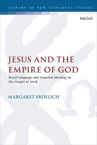 Read a book online for free no downloads Jesus and the Empire of God: Royal Language and Imperial Ideology in the Gospel of Mark