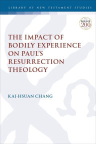 Title: The Impact of Bodily Experience on Paul's Resurrection Theology, Author: Kai-Hsuan Chang