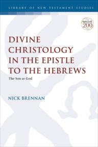 Title: Divine Christology in the Epistle to the Hebrews: The Son as God, Author: Nick Brennan