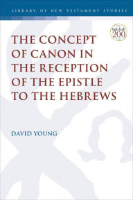 Title: The Concept of Canon in the Reception of the Epistle to the Hebrews, Author: David Young