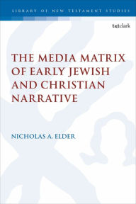 Title: The Media Matrix of Early Jewish and Christian Narrative, Author: Nicholas Elder