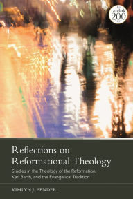 Title: Reflections on Reformational Theology: Studies in the Theology of the Reformation, Karl Barth, and the Evangelical Tradition, Author: Kimlyn J. Bender
