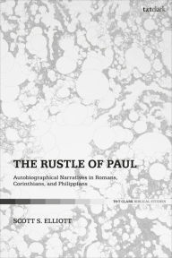 Title: The Rustle of Paul: Autobiographical Narratives in Romans, Corinthians, and Philippians, Author: Scott S. Elliott