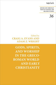 Title: Gods, Spirits, and Worship in the Greco-Roman World and Early Christianity, Author: Craig A. Evans