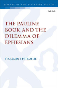 Title: The Pauline Book and the Dilemma of Ephesians, Author: Benjamin J. Petroelje