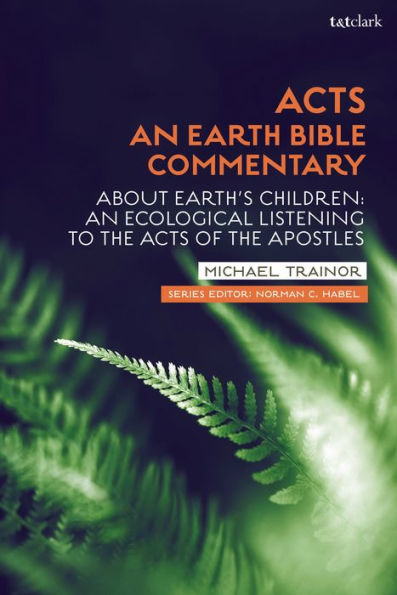 Acts: An Earth Bible Commentary: About Earth's Children: Ecological Listening to the Acts of Apostles