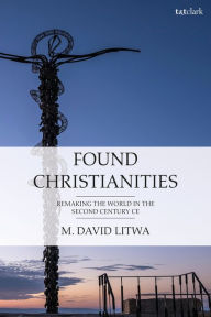 Free downloadable mp3 audio books Found Christianities: Remaking the World of the Second Century CE English version by M. David Litwa RTF ePub PDF