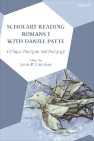 Title: Scholars Reading Romans 1 with Daniel Patte: Critique, Dialogue, and Pedagogy, Author: James P. Grimshaw