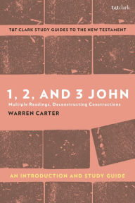 Title: 1, 2, and 3 John: An Introduction and Study Guide: Multiple Readings, Deconstructing Constructions, Author: Warren Carter