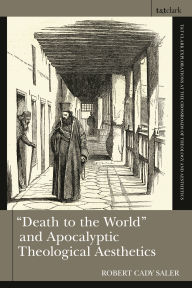 Title: Death to the World and Apocalyptic Theological Aesthetics, Author: Robert Cady Saler