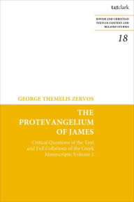 Title: The Protevangelium of James: Critical Questions of the Text and Full Collations of the Greek Manuscripts: Volume 2, Author: George T. Zervos