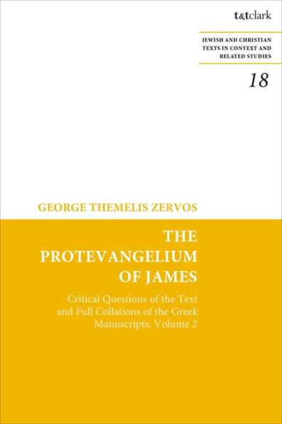 The Protevangelium of James: Critical Questions of the Text and Full Collations of the Greek Manuscripts: Volume 2