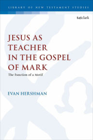 Title: Jesus as Teacher in the Gospel of Mark: The Function of a Motif, Author: Evan Hershman