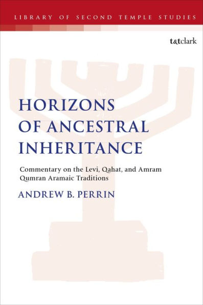 Horizons of Ancestral Inheritance: Commentary on the Levi, Qahat, and Amram Qumran Aramaic Traditions