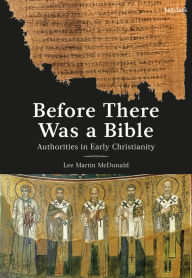 Title: Before There Was a Bible: Authorities in Early Christianity, Author: Lee Martin McDonald