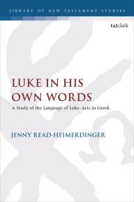 Title: Luke in His Own Words: A Study of the Language of Luke-Acts in Greek, Author: Jenny Read-Heimerdinger