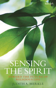 Title: Sensing the Spirit: Toward the Future of Religious Life, Author: Judith A. Merkle SNDdeN