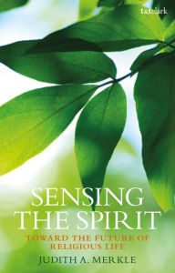 Title: Sensing the Spirit: Toward the Future of Religious Life, Author: Judith A. Merkle