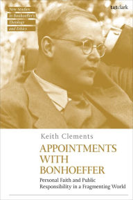 Title: Appointments with Bonhoeffer: Personal Faith and Public Responsibility in a Fragmenting World, Author: Keith Clements