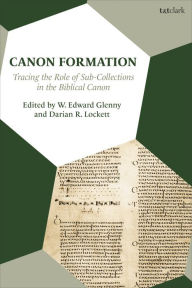 Title: Canon Formation: Tracing the Role of Sub-Collections in the Biblical Canon, Author: W. Edward Glenny