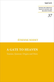 Title: A Gate to Heaven: Essenes, Qumran: Origins and Heirs, Author: Etienne Nodet