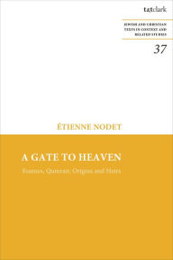 Title: A Gate to Heaven: Essenes, Qumran: Origins and Heirs, Author: Etienne Nodet