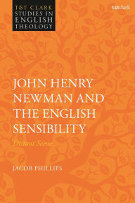 Title: John Henry Newman and the English Sensibility: Distant Scene, Author: Jacob Phillips