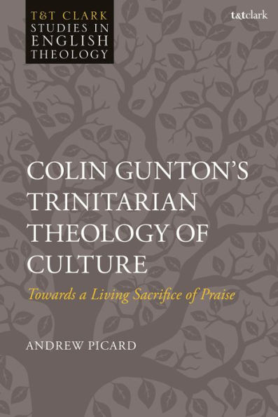 Colin Gunton's Trinitarian Theology of Culture: Towards a Living Sacrifice Praise