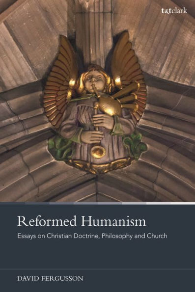 Reformed Humanism: Essays on Christian Doctrine, Philosophy, and Church