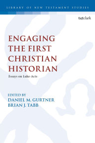 Title: Engaging the First Christian Historian: Essays on Luke-Acts, Author: Daniel M. Gurtner