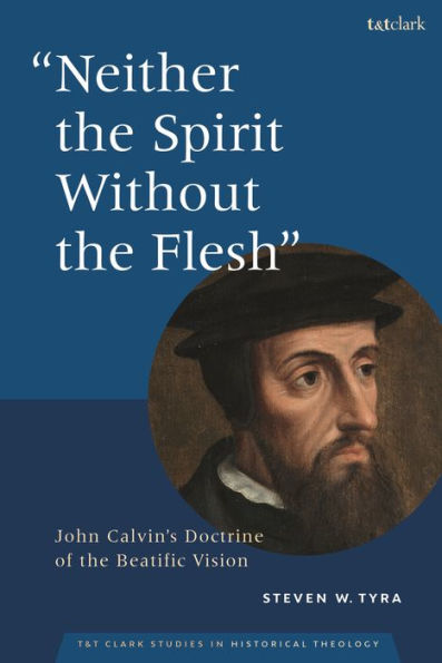 "Neither the Spirit without Flesh": John Calvin's Doctrine of Beatific Vision