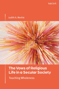Online free download books The Vows of Religious Life in a Secular Society: Touching Wholeness by Judith A. Merkle  9780567715890 (English Edition)