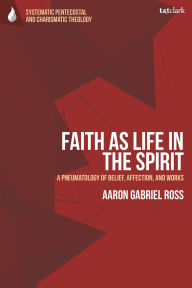 Downloading audio books on kindle Faith as Life in the Spirit: A Pneumatology of Belief, Affection, and Works by Aaron Gabriel Ross ePub DJVU in English