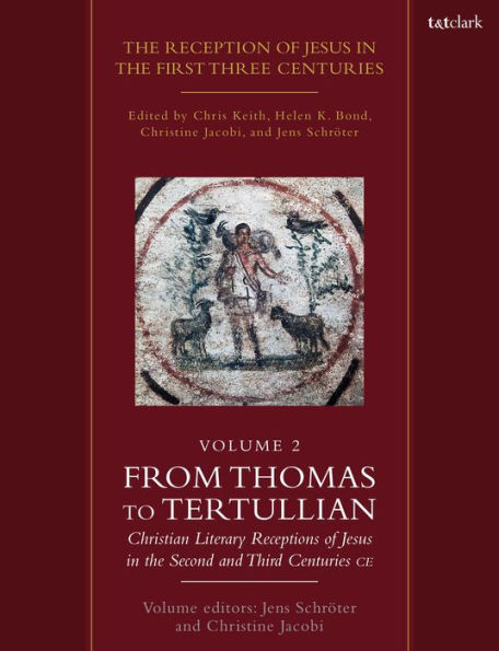 The Reception of Jesus in the First Three Centuries: Volume 2: From Thomas to Tertullian: Christian Literary Receptions of Jesus in the Second and Third Centuries CE