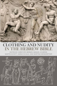Title: Clothing and Nudity in the Hebrew Bible, Author: Christoph Berner