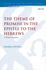 Title: The Theme of Promise in the Epistle to the Hebrews: A Promise Remains, Author: Daniel Stevens