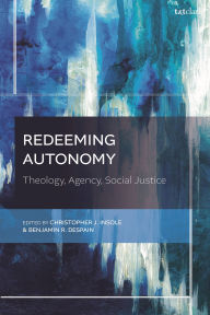 Ebooks download epub Redeeming Autonomy: Theology, Agency, Social Justice English version by Christopher J. Insole, Benjamin R. DeSpain 9780567720719 iBook FB2