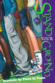 Title: Stand Your Ground: Devotions by Teens for Teens, Author: Staff of Various Teen Authors