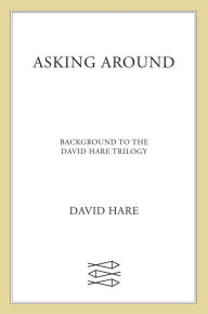 Title: Asking Around: Background to the David Hare Trilogy, Author: David Hare