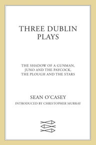 Title: Three Dublin Plays: The Shadow of a Gunman, Juno and the Paycock, & The Plough and the Stars, Author: Sean O'Casey